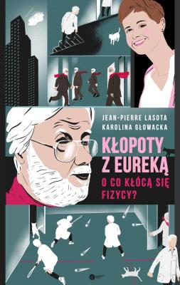 Kłopoty z Eureką. O co kłócą się fizycy?. Autor: Głowacka Karolina, Jean Pierre Lassota. SmakLiter.pl Okładka książki Kłopoty z Eureką. O co kłócą się fizycy?