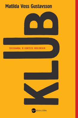Klub. Seksskandal w komitecie noblowskim. Autor: Matilda Voss Gustavsson. SmakLiter.pl Okładka książki Klub. Seksskandal w komitecie noblowskim