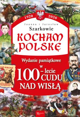 Kocham Polskę. 100-lecie cudu nad Wisłą. Autor: Joanna i Jarosław Szarek. SmakLiter.pl Okładka książki Kocham Polskę. 100-lecie cudu nad Wisłą
