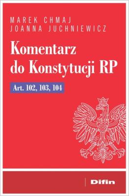 Komentarz do Konstytucji RP Art. 102, 103, 104. Autor: Juchniewicz Joanna. SmakLiter.pl Okładka książki Komentarz do Konstytucji RP Art. 102, 103, 104