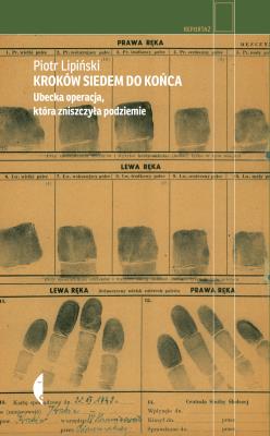 Kroków siedem do końca. Ubecka operacja, która zniszczyła podziemie. Autor: Piotr Lipiński. SmakLiter.pl Okładka książki Kroków siedem do końca. Ubecka operacja, która zniszczyła podziemie