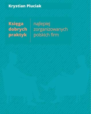 Księga dobrych praktyk najlepiej zorganizowanych polskich firm. Autor: Pluciak Krystian. SmakLiter.pl Okładka książki Księga dobrych praktyk najlepiej zorganizowanych polskich firm