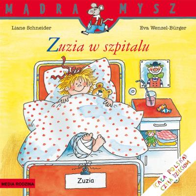 Mądra Mysz. Zuzia w szpitalu. Autor: Schneider Liane. Wenzel - Burger Eva, Eva Wenzel-Burger. SmakLiter.pl Okładka książki Mądra Mysz. Zuzia w szpitalu