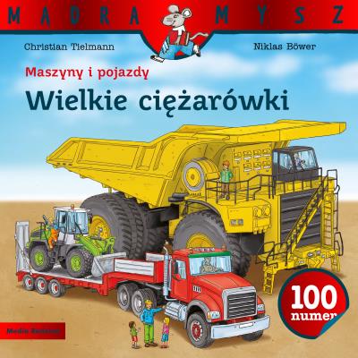 Maszyny i pojazdy. Wielkie ciężarówki. Mądra Mysz. Autor: Christian Tielmann. SmakLiter.pl Okładka książki Maszyny i pojazdy. Wielkie ciężarówki. Mądra Mysz