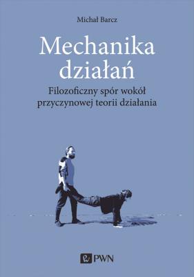 Okładka książki Mechanika działań. Filozoficzny spór wokół przyczynowej teorii działania