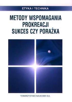 Metody wspomagania prokreacji. Sukces czy porażka. Autor: Opracowanie zbiorowe. SmakLiter.pl Okładka książki Metody wspomagania prokreacji. Sukces czy porażka