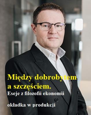 Między dobrobytem a szczęściem. Eseje z filozofii ekonomii. Autor: Gorazda Marcin, Tomasz Kwarciński. SmakLiter.pl Okładka książki Między dobrobytem a szczęściem. Eseje z filozofii ekonomii