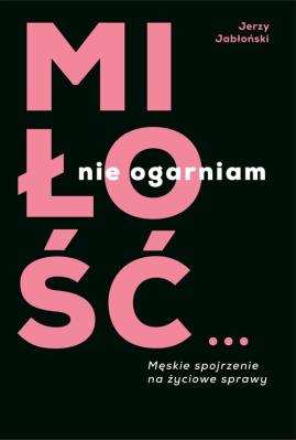 Miłość? Nie ogarniam. Autor: Jerzy Jabłoński. SmakLiter.pl Okładka książki Miłość? Nie ogarniam