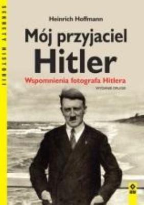 Okładka książki Mój przyjaciel Hitler. Wspomnienia fotografa..