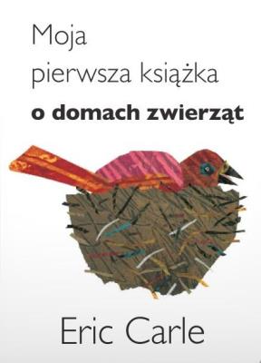 Moja pierwsza książka o domach zwierząt. Autor: Carle Eric. SmakLiter.pl Okładka książki Moja pierwsza książka o domach zwierząt