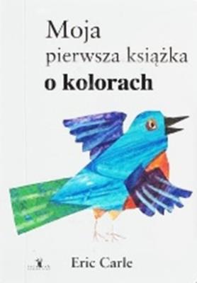 Moja pierwsza książka o kolorach. Autor: Carle Eric. SmakLiter.pl Okładka książki Moja pierwsza książka o kolorach