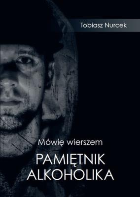 Mówię wierszem. Pamiętnik Alkoholika. Autor: Tobiasz Nurcek. SmakLiter.pl Okładka książki Mówię wierszem. Pamiętnik Alkoholika
