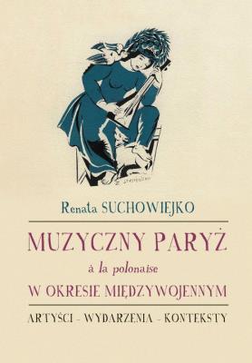 Muzyczny Paryż a la polonaise w okresie.... Autor: Renata Suchowiejko. SmakLiter.pl Okładka książki Muzyczny Paryż a la polonaise w okresie...