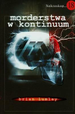 Nekroskop 18.Morderstwa w kontinuum. Autor: Lumley Brian. SmakLiter.pl Okładka książki Nekroskop 18.Morderstwa w kontinuum
