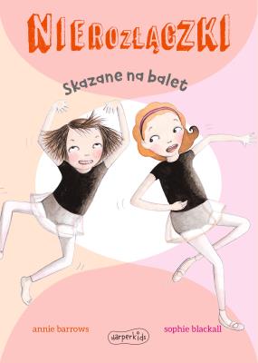 Nierozłączki. Skazane na balet. Autor: Barrows Annie, Sophie Blackall. SmakLiter.pl Okładka książki Nierozłączki. Skazane na balet
