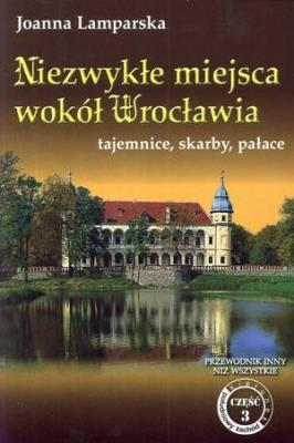 Zdjęcie produktu Niezwykłe miejsca wokół Wrocławia tajemnice skarby pałace.Przew.inny niż wszystkie cz.3