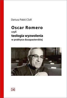 Oscar Romero, czyli teologia wyzwolenia w praktyce. Autor: Dariusz Pabiś CSsR. SmakLiter.pl Okładka książki Oscar Romero, czyli teologia wyzwolenia w praktyce