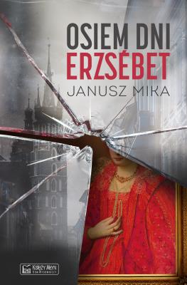 Osiem dni Erzsébet. Autor: Janusz Mika. SmakLiter.pl Okładka książki Osiem dni Erzsébet