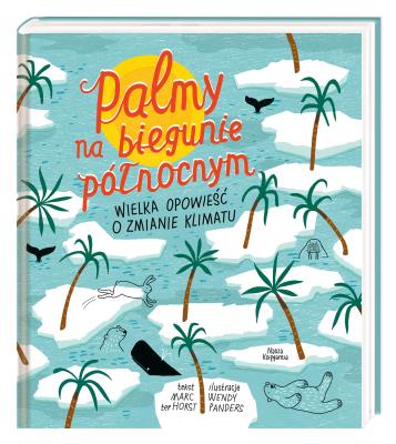Okładka książki Palmy na biegunie północnym. Wielka opowieść o zmianie klimatu