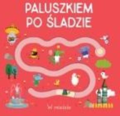 Paluszkiem po śladzie - W mieście. Autor:   Praca zbiorowa. SmakLiter.pl Okładka książki Paluszkiem po śladzie - W mieście