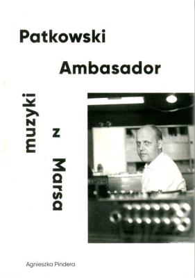Patkowski. Ambasador muzyki z Marsa. Autor: Pindera Agnieszka. SmakLiter.pl Okładka książki Patkowski. Ambasador muzyki z Marsa