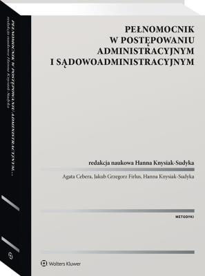 Pełnomocnik w postępowaniu administracyjnym i sądowoadministracyjnym. Autor: red. Hanna Knysiak-Sudyka, Cebera Agata, Firlus Jakub Grzegorz. SmakLiter.pl Okładka książki Pełnomocnik w postępowaniu administracyjnym i sądowoadministracyjnym