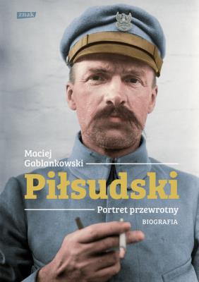 Okładka książki Piłsudski. Portret przewrotny. Biografia