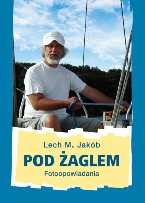 Pod żaglem. Autor: Jakób Lech M.. SmakLiter.pl Okładka książki Pod żaglem