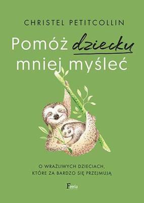 Pomóż dziecku mniej myśleć. Autor: Petitcollin Christel. SmakLiter.pl Okładka książki Pomóż dziecku mniej myśleć