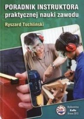 Poradnik instruktora praktycznej nauki zawodu. Autor: Tuchliński Ryszard. SmakLiter.pl Okładka książki Poradnik instruktora praktycznej nauki zawodu
