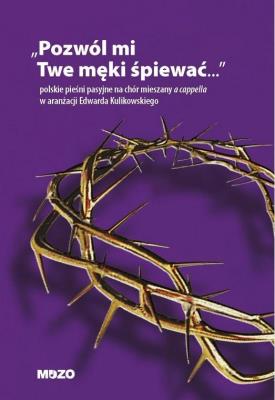 Pozwól mi twe męki śpiewać. Autor:   Praca zbiorowa. SmakLiter.pl Okładka książki Pozwól mi twe męki śpiewać