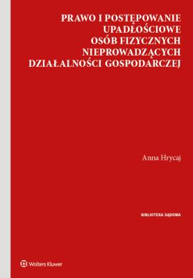 Prawo i postępowanie upadłościowe osób fizycznych nieprowadzących działalności gospodarczej. Autor: Hrycaj Anna. SmakLiter.pl Okładka książki Prawo i postępowanie upadłościowe osób fizycznych nieprowadzących działalności gospodarczej