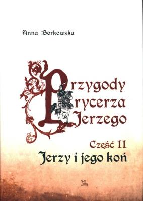 Przygody rycerza Jerzego 2 Jerzy i jego koń. Autor: Anna Borkowska. SmakLiter.pl Okładka książki Przygody rycerza Jerzego 2 Jerzy i jego koń