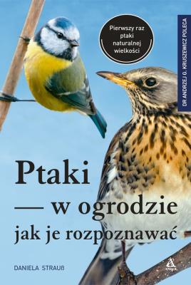 Ptaki w ogrodzie. Jak je rozpoznawać wyd. 3. Autor: Daniela Strauss. SmakLiter.pl Okładka książki Ptaki w ogrodzie. Jak je rozpoznawać wyd. 3
