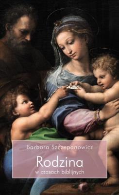 Rodzina w czasach biblijnych. Autor: Barbara Szczepanowicz. SmakLiter.pl Okładka książki Rodzina w czasach biblijnych