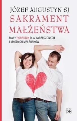Sakrament małżeństwa. Mały poradnik dla... Autor: Józef Augustyn SJ. SmakLiter.pl Okładka książki Sakrament małżeństwa. Mały poradnik dla..