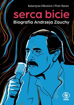 Serca bicie. Biografia Andrzeja Zauchy. Autor: Katarzyna Olkowicz Piotr Baran. SmakLiter.pl Okładka książki Serca bicie. Biografia Andrzeja Zauchy