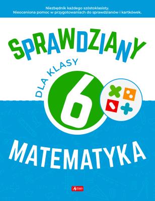 Sprawdziany dla klasy 6. Matematyka. Autor: Juraszczyk Halina, Morawiec Renata. SmakLiter.pl Okładka książki Sprawdziany dla klasy 6. Matematyka