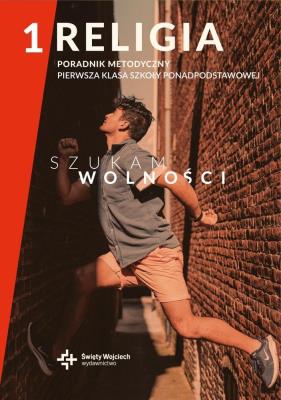 Szukam wolności LO 1 Poradnik metodyczny Religia. Autor: red. ks. dr Radosław Mazur, ks. dr. Marcin Wojtasik. SmakLiter.pl Okładka książki Szukam wolności LO 1 Poradnik metodyczny Religia