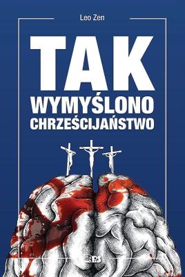 Tak wymyślono chrześcijaństwo. Autor: Leo Zen. SmakLiter.pl Okładka książki Tak wymyślono chrześcijaństwo