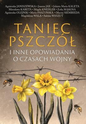 Taniec pszczół i inne opowiadania o czasach wojny. Autor: Stefanik-Janiszewska Agnieszka, Joanna Jax, Kaleta Jolanta Maria, Kareta Mirosława, Magdalena Knedler. SmakLiter.pl Okładka książki Taniec pszczół i inne opowiadania o czasach wojny