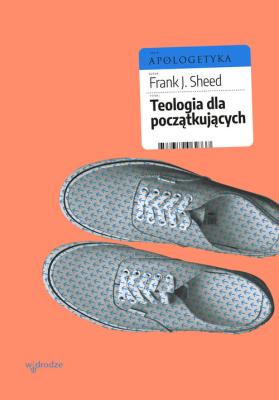 Teologia dla początkujących. Autor: Frank J. Sheed. SmakLiter.pl Okładka książki Teologia dla początkujących
