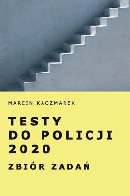 Testy do Policji 2020. Zbiór zadań. Autor: Kaczmarek Marcin. SmakLiter.pl Okładka książki Testy do Policji 2020. Zbiór zadań