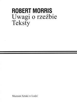 Uwagi o rzeźbie. Teksty. Autor: Robert Morris. SmakLiter.pl Okładka książki Uwagi o rzeźbie. Teksty