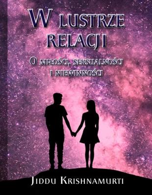 W lustrze relacji O miłości, seksualności i ... Autor: Jiddu Krishnamurti. SmakLiter.pl Okładka książki W lustrze relacji O miłości, seksualności i ..