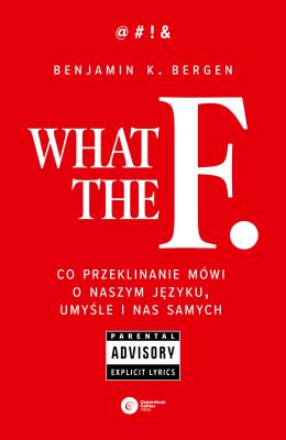 What the F. Co przeklinanie mówi o naszym języku, umyśle i nas samych wyd. 2. Autor: Benjamin K. Bergen. SmakLiter.pl Okładka książki What the F. Co przeklinanie mówi o naszym języku, umyśle i nas samych wyd. 2