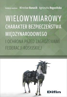Okładka książki Wielowymiarowy charakter bezpieczeństwa międzynarodowego i ochrona przed zagrożeniami Federacji Rosyjskiej