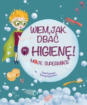 Wiem, jak dbać o higienę!. Autor: Basia Szymanek, Magda Piesta. SmakLiter.pl Okładka książki Wiem, jak dbać o higienę!