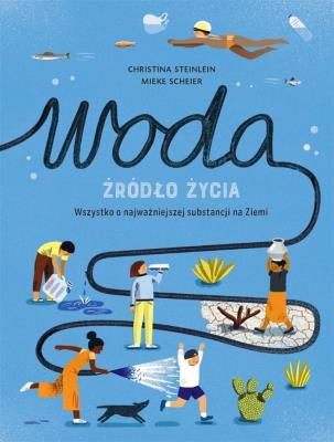 Woda źródło życia. Autor: Christina Steinlein, Mieke Scheier. SmakLiter.pl Okładka książki Woda źródło życia