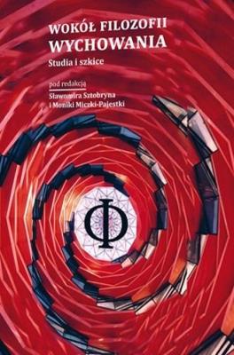 Wokół filozofii wychowania. Studia i szkice. Autor: Sławomir Sztobryn, Monika Micz-Pajestka. SmakLiter.pl Okładka książki Wokół filozofii wychowania. Studia i szkice
